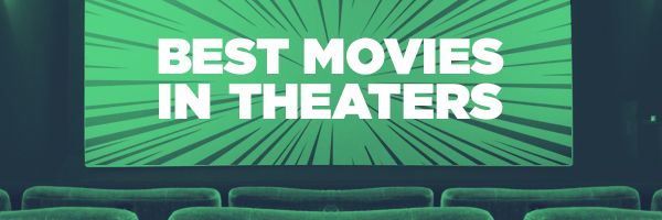 best movies in theaters now 2018