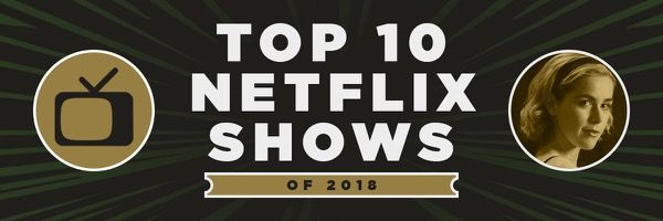 The 10 Best Netflix Series Of 2018
