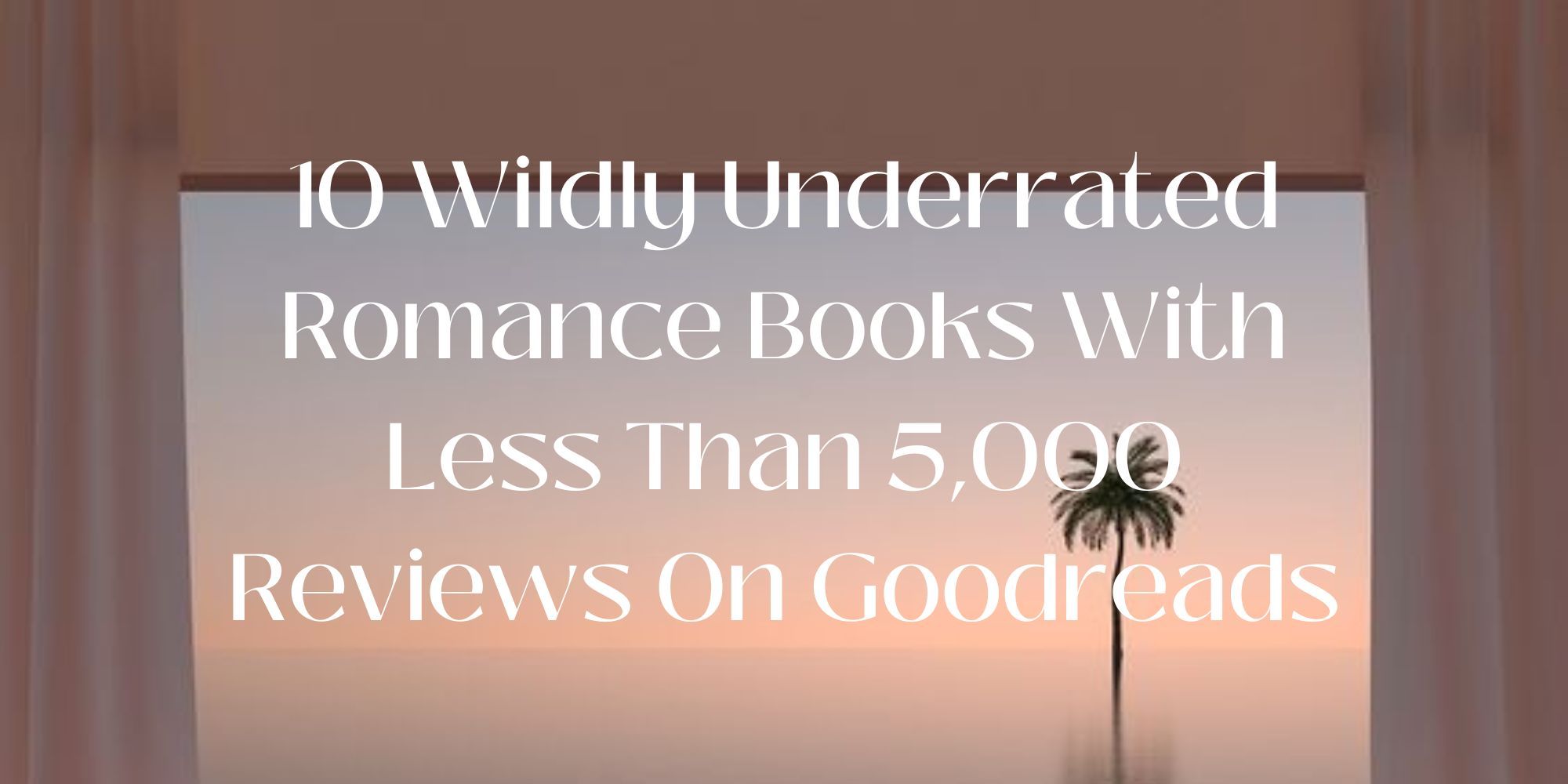 10 Wildly Underrated Romance Books With Less Than 5,000 Reviews On Goodreads