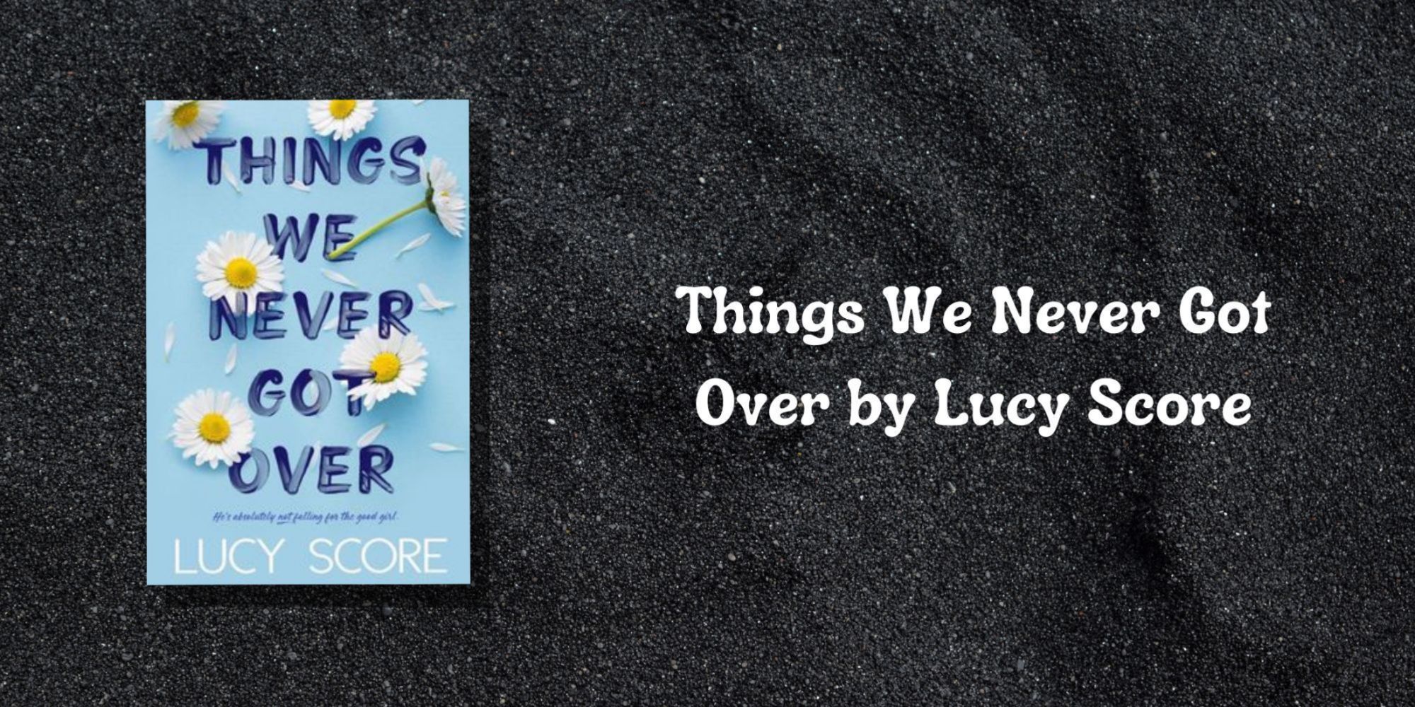 Things We Never Got Over by Lucy Score Black Background 2x1