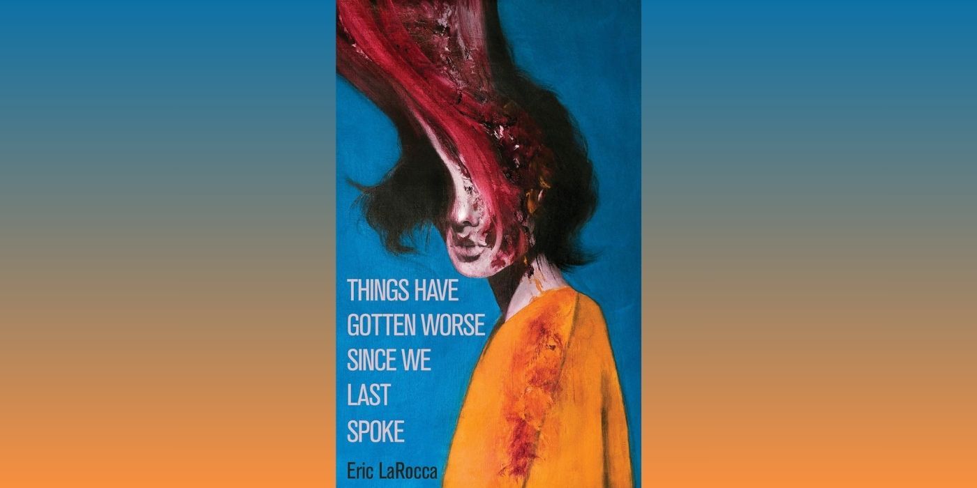 The cover of Things Have Gotten Worse Since We Last Spoke by Eric LaRocca, which features an illustration of a woman whose face is warped and distorted in a violently suggestive manner