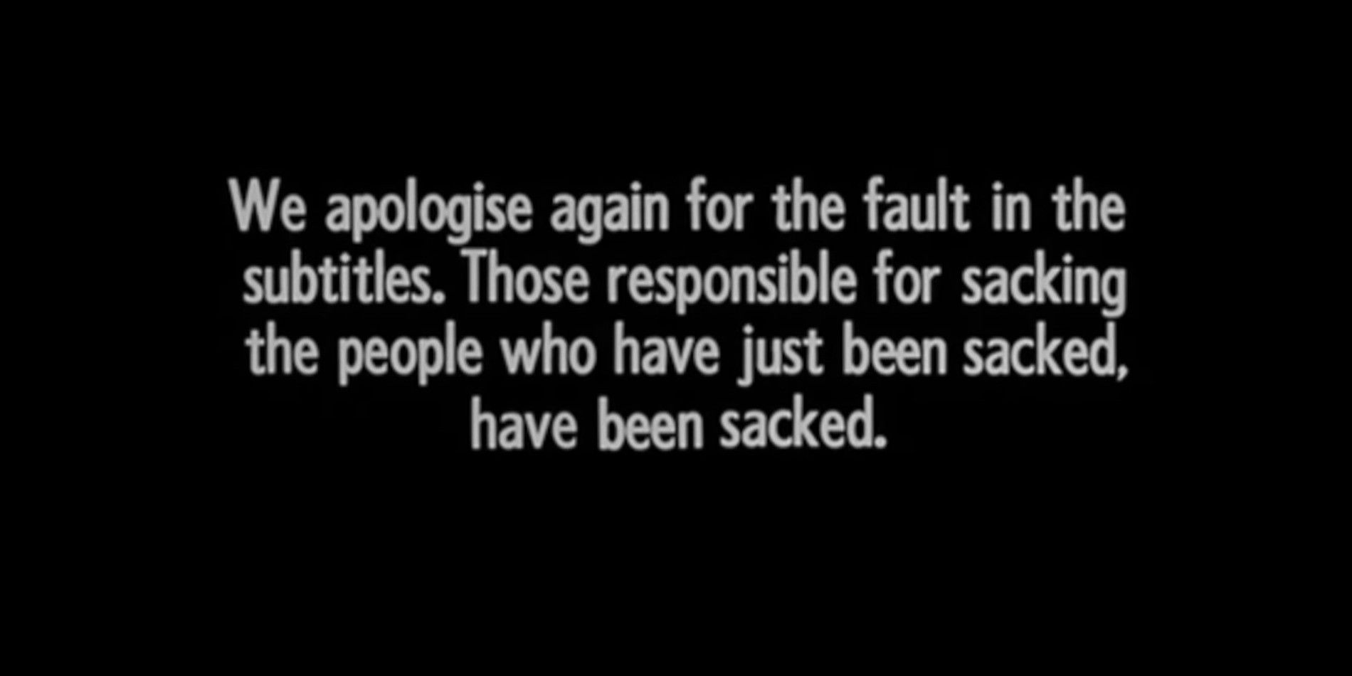 White text on a black background reading &ldquo;We apologise again for the fault in the subtitles. Those responsible for sacking the people who have just been sacked, have been sacked.&rdquo; from the opening credits of &ldquo;Monty Python and the Holy Grail&rdquo;